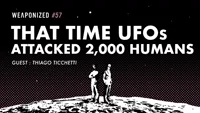 That Time UFOs Attacked 2,000 Humans : WEAPONIZED : EPISODE #57